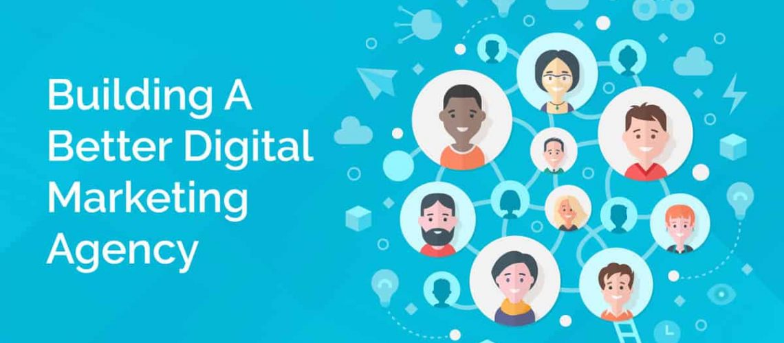 Building A Better Digital Marketing Agency